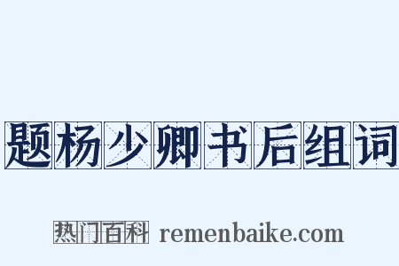 题杨少卿书后组词是什么意思的图片
